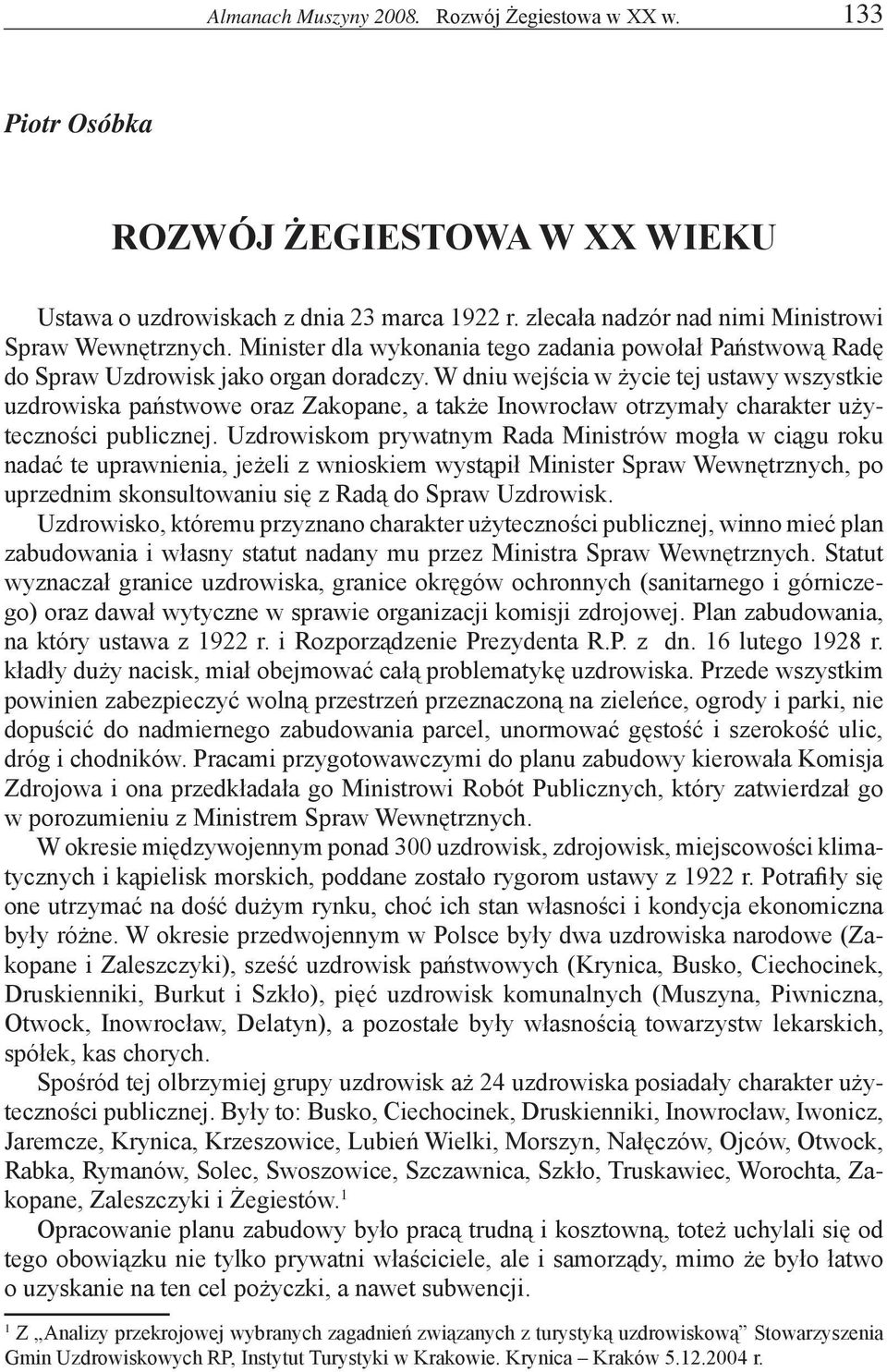 W dniu wejścia w życie tej ustawy wszystkie uzdrowiska państwowe oraz Zakopane, a także Inowrocław otrzymały charakter użyteczności publicznej.