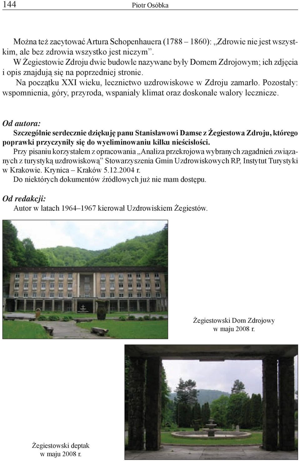 Pozostały: wspomnienia, góry, przyroda, wspaniały klimat oraz doskonałe walory lecznicze.