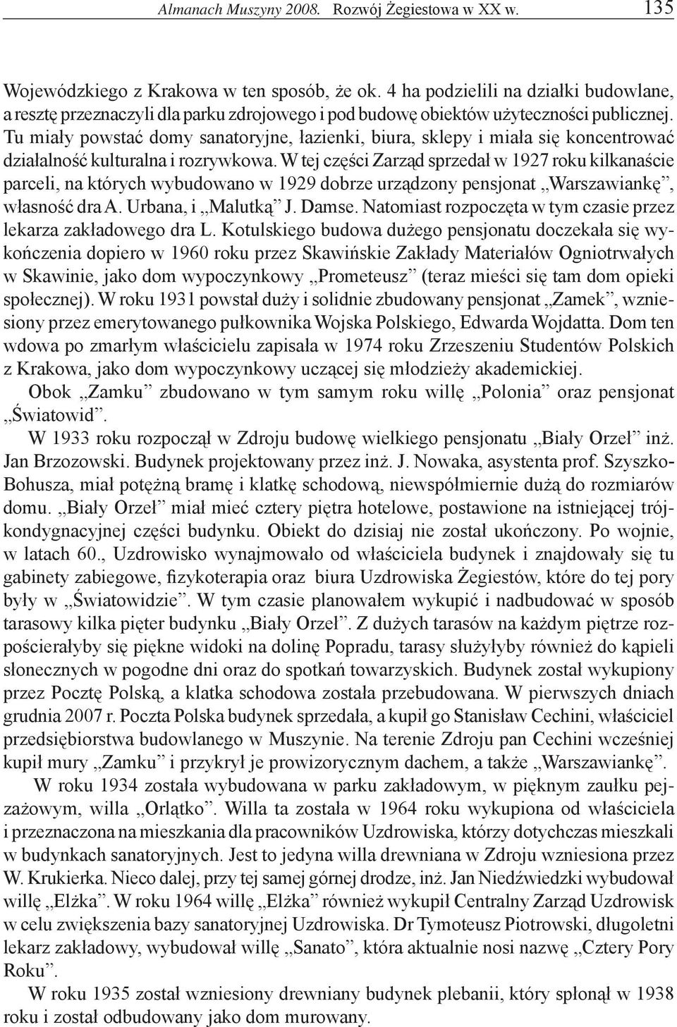 Tu miały powstać domy sanatoryjne, łazienki, biura, sklepy i miała się koncentrować działalność kulturalna i rozrywkowa.