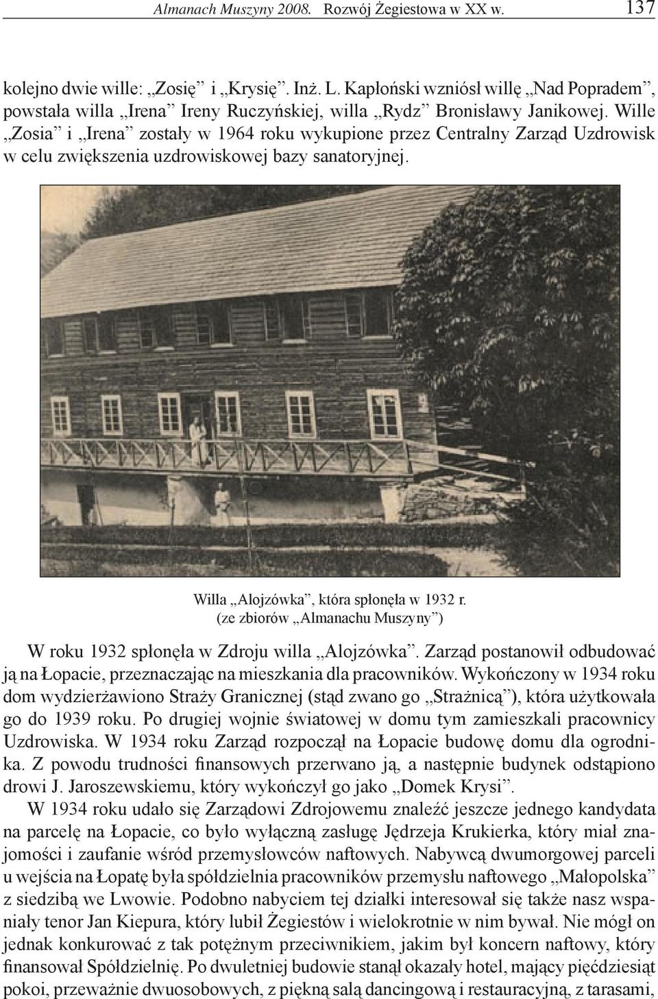 Wille Zosia i Irena zostały w 1964 roku wykupione przez Centralny Zarząd Uzdrowisk w celu zwiększenia uzdrowiskowej bazy sanatoryjnej. Willa Alojzówka, która spłonęła w 1932 r.