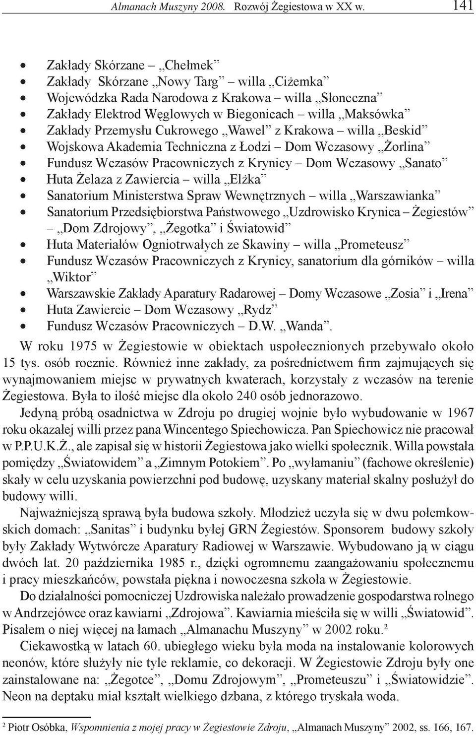 Cukrowego Wawel z Krakowa willa Beskid Wojskowa Akademia Techniczna z Łodzi Dom Wczasowy Żorlina Fundusz Wczasów Pracowniczych z Krynicy Dom Wczasowy Sanato Huta Żelaza z Zawiercia willa Elżka