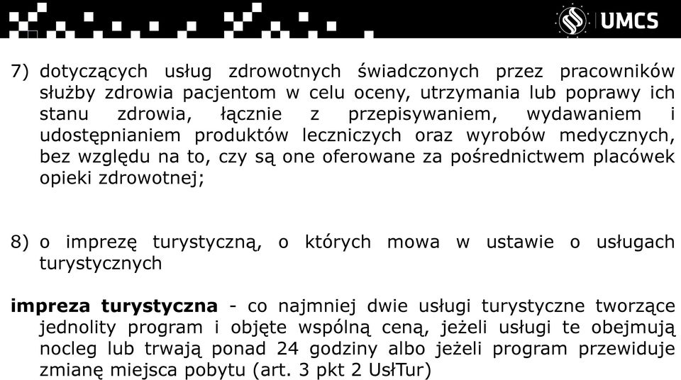 opieki zdrowotnej; 8) o imprezę turystyczną, o których mowa w ustawie o usługach turystycznych impreza turystyczna - co najmniej dwie usługi turystyczne tworzące