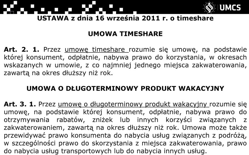 Przez umowę timeshare rozumie się umowę, na podstawie której konsument, odpłatnie, nabywa prawo do korzystania, w okresach wskazanych w umowie, z co najmniej jednego miejsca zakwaterowania, zawartą