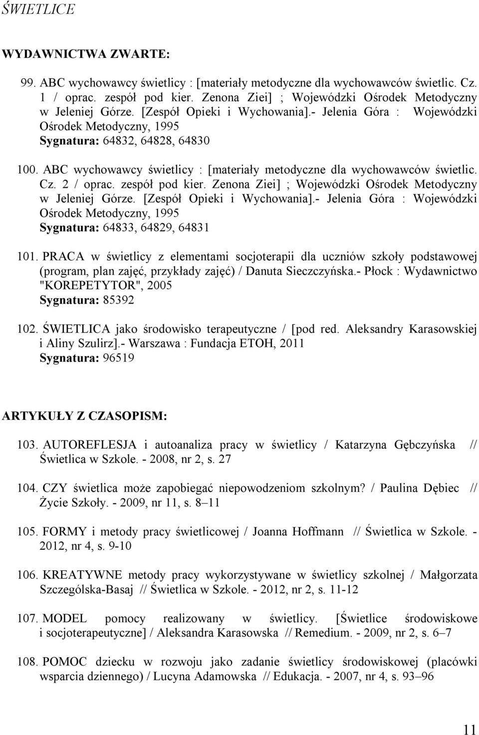 ABC wychowawcy świetlicy : [materiały metodyczne dla wychowawców świetlic. Cz. 2 / oprac. zespół pod kier. Zenona Ziei] ; Wojewódzki Ośrodek Metodyczny w Jeleniej Górze. [Zespół Opieki i Wychowania].