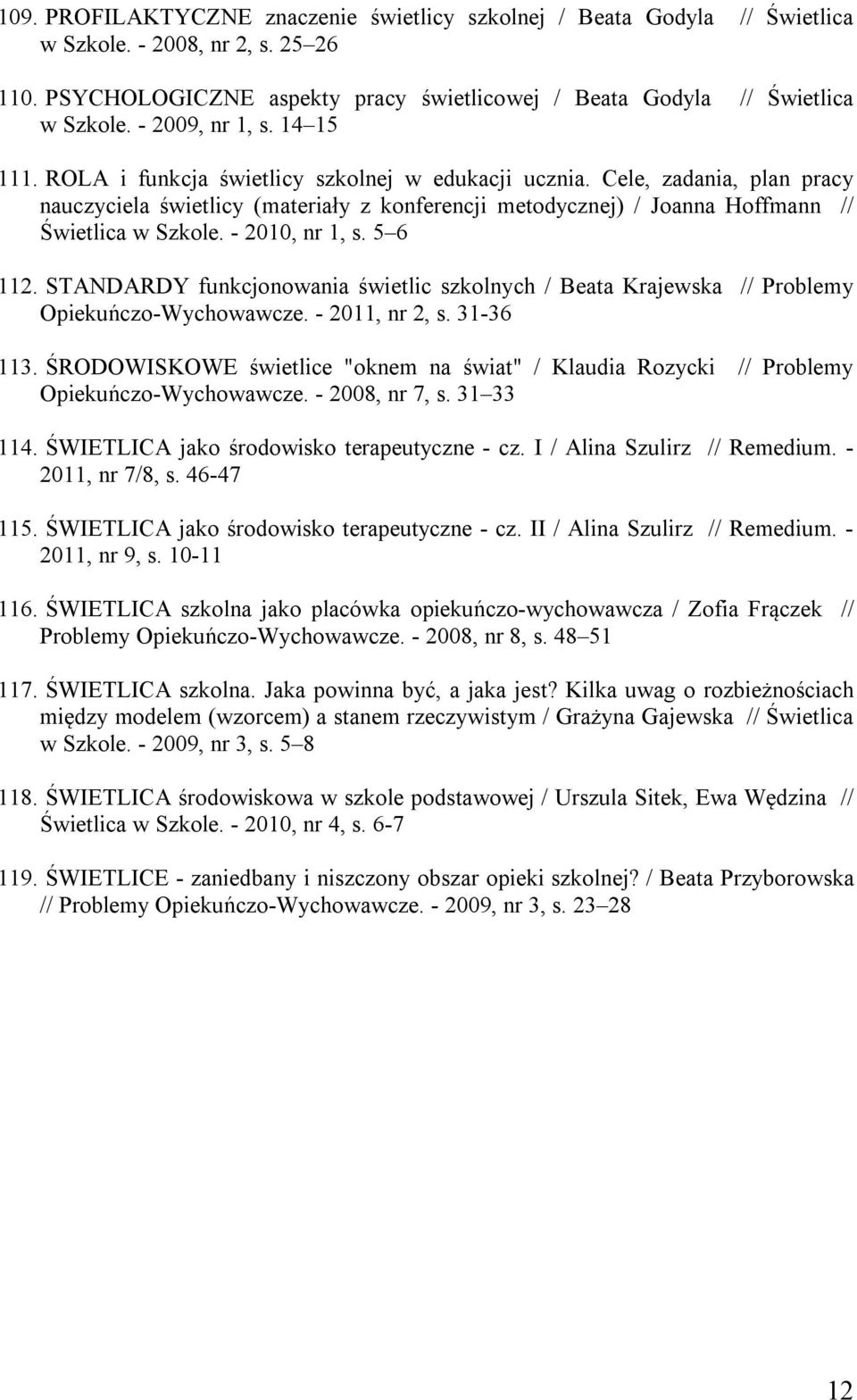 Cele, zadania, plan pracy nauczyciela świetlicy (materiały z konferencji metodycznej) / Joanna Hoffmann // Świetlica w Szkole. - 2010, nr 1, s. 5 6 112.