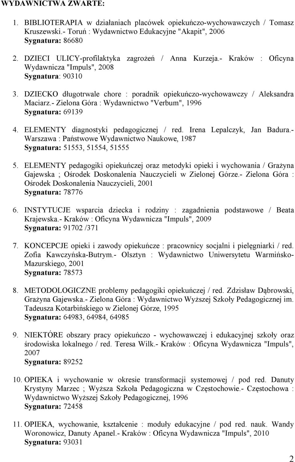 - Zielona Góra : Wydawnictwo "Verbum", 1996 Sygnatura: 69139 4. ELEMENTY diagnostyki pedagogicznej / red. Irena Lepalczyk, Jan Badura.