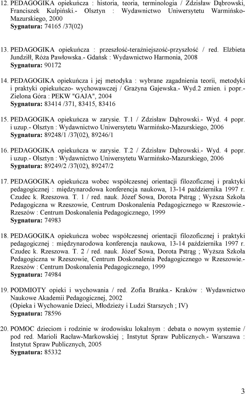 PEDAGOGIKA opiekuńcza i jej metodyka : wybrane zagadnienia teorii, metodyki i praktyki opiekuńczo- wychowawczej / Grażyna Gajewska.- Wyd.2 zmien. i popr.