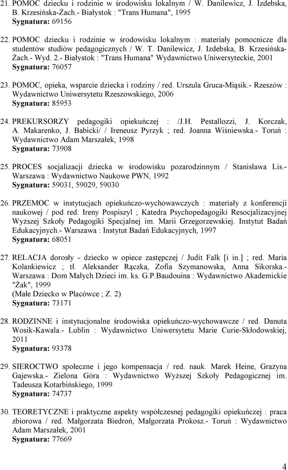 - Białystok : "Trans Humana" Wydawnictwo Uniwersyteckie, 2001 Sygnatura: 76057 23. POMOC, opieka, wsparcie dziecka i rodziny / red. Urszula Gruca-Miąsik.