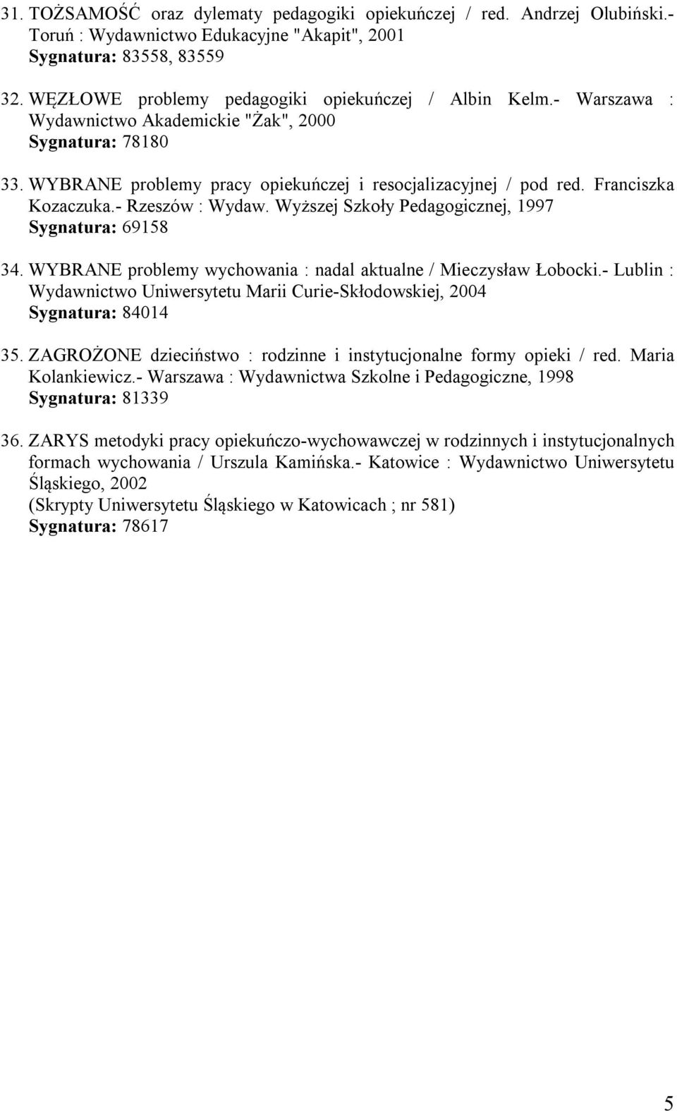 Franciszka Kozaczuka.- Rzeszów : Wydaw. Wyższej Szkoły Pedagogicznej, 1997 Sygnatura: 69158 34. WYBRANE problemy wychowania : nadal aktualne / Mieczysław Łobocki.