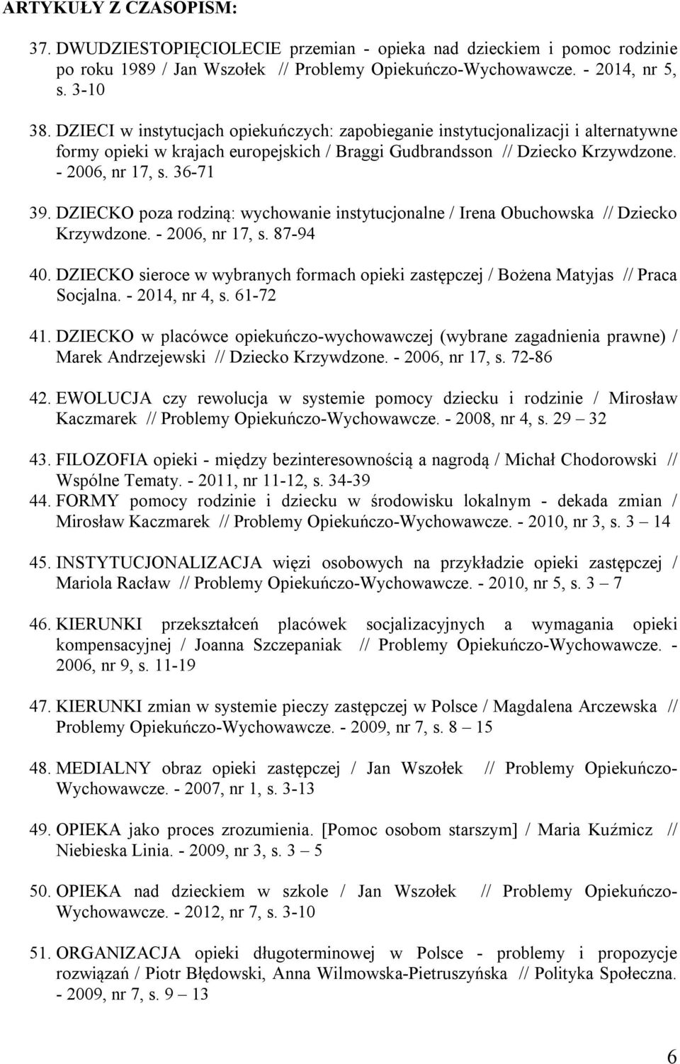 DZIECKO poza rodziną: wychowanie instytucjonalne / Irena Obuchowska // Dziecko Krzywdzone. - 2006, nr 17, s. 87-94 40.