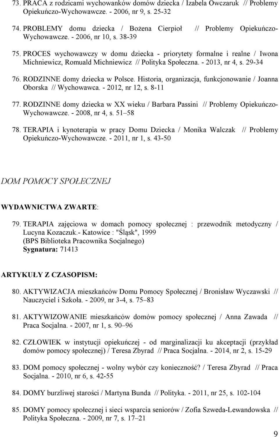 PROCES wychowawczy w domu dziecka - priorytety formalne i realne / Iwona Michniewicz, Romuald Michniewicz // Polityka Społeczna. - 2013, nr 4, s. 29-34 76. RODZINNE domy dziecka w Polsce.