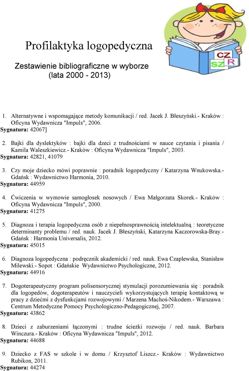 - Kraków : Oficyna Wydawnicza "Impuls", 2003. Sygnatura: 42821, 41079 3. Czy moje dziecko mówi poprawnie : poradnik logopedyczny / Katarzyna Wnukowska.- Gdańsk : Wydawnictwo Harmonia, 2010.