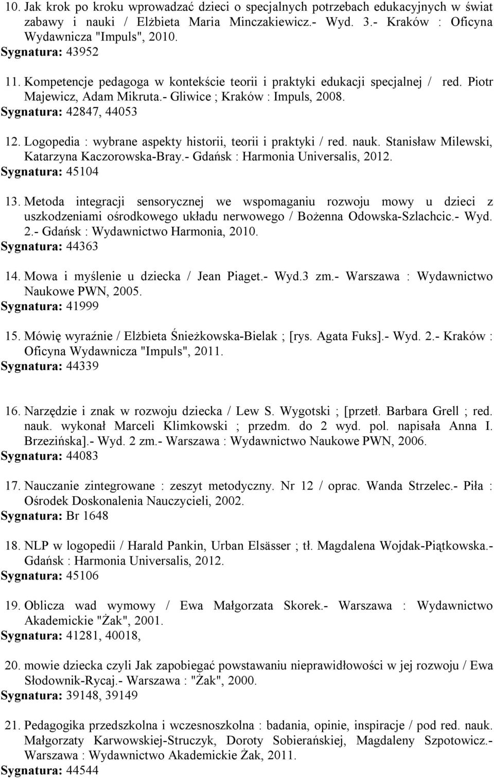 Logopedia : wybrane aspekty historii, teorii i praktyki / red. nauk. Stanisław Milewski, Katarzyna Kaczorowska-Bray.- Gdańsk : Harmonia Universalis, 2012. Sygnatura: 45104 13.