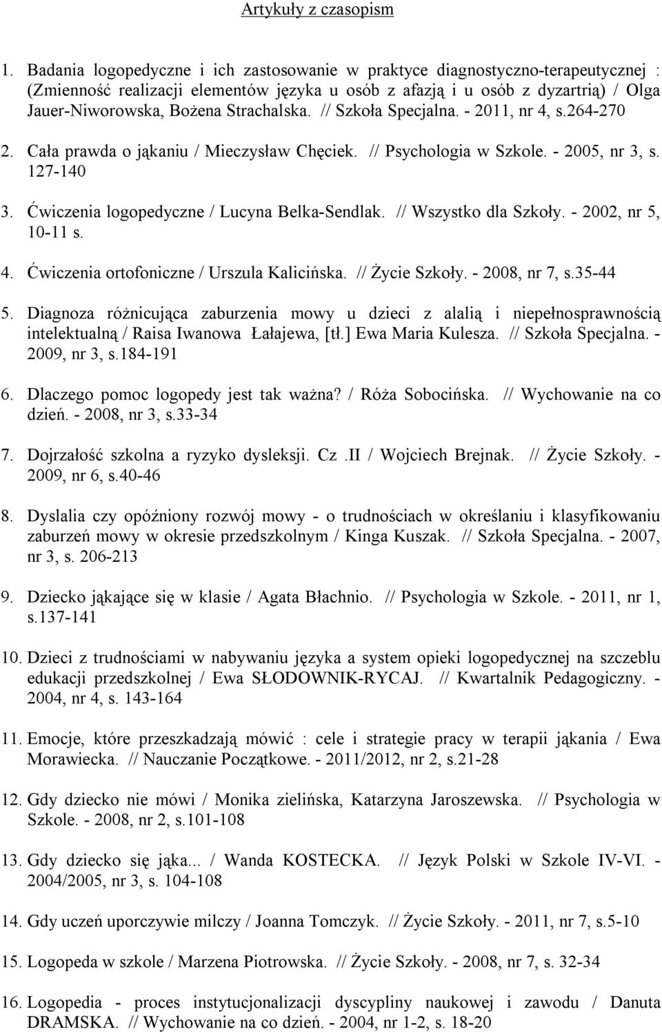 Strachalska. // Szkoła Specjalna. - 2011, nr 4, s.264-270 2. Cała prawda o jąkaniu / Mieczysław Chęciek. // Psychologia w Szkole. - 2005, nr 3, s. 127-140 3.