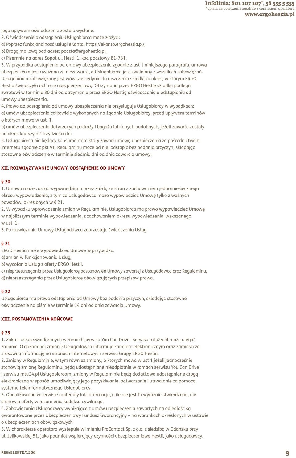 W przypadku odstąpienia od umowy ubezpieczenia zgodnie z ust 1 niniejszego paragrafu, umowa ubezpieczenia jest uważana za niezawartą, a Usługobiorca jest zwolniony z wszelkich zobowiązań.