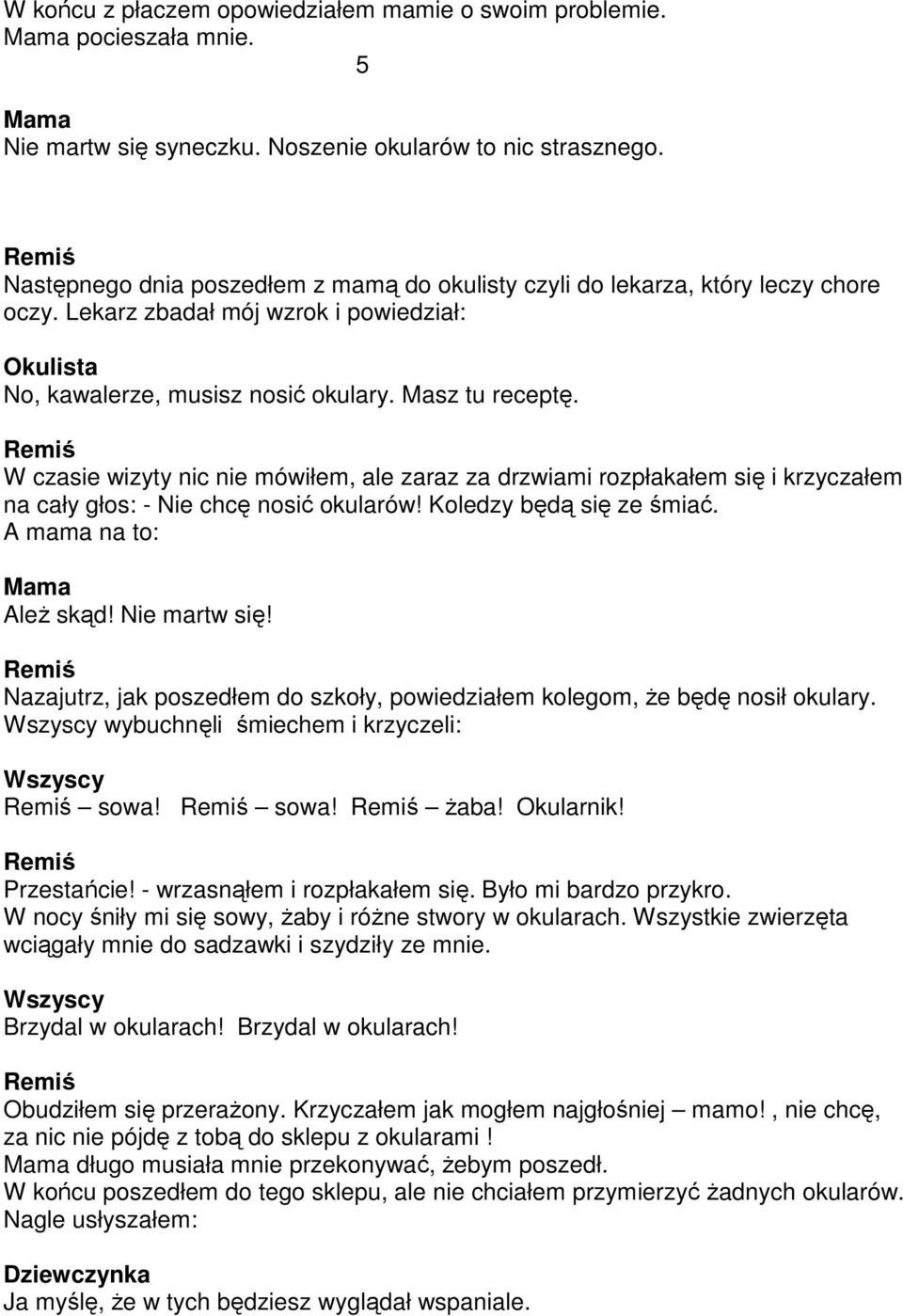 W czasie wizyty nic nie mówiłem, ale zaraz za drzwiami rozpłakałem się i krzyczałem na cały głos: - Nie chcę nosić okularów! Koledzy będą się ze śmiać. A mama na to: Mama Ależ skąd! Nie martw się!