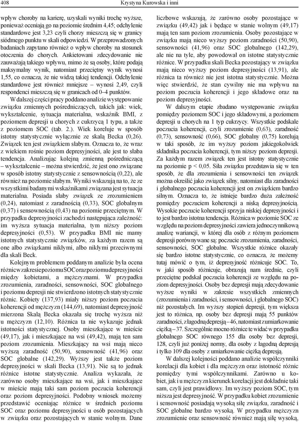Ankietowani zdecydowanie nie zauważają takiego wpływu, mimo że są osoby, które podają maksymalny wynik, natomiast przeciętny wynik wynosi 1,55, co oznacza, że nie widzą takiej tendencji.