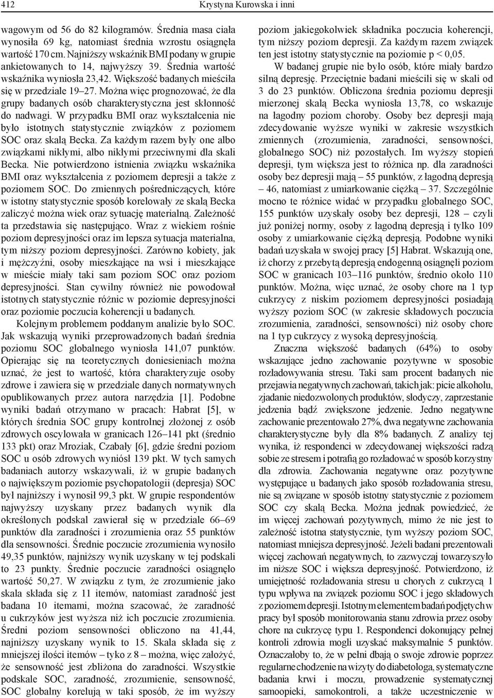 Można więc prognozować, że dla grupy badanych osób charakterystyczna jest skłonność do nadwagi.
