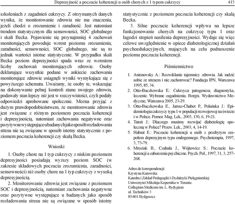 Pojawienie się przynajmniej 4 zachowań monitorujących powoduje wzrost poziomu zrozumienia, zaradności, sensowności, SOC globalnego, nie są to jednak wartości istotne statystycznie.