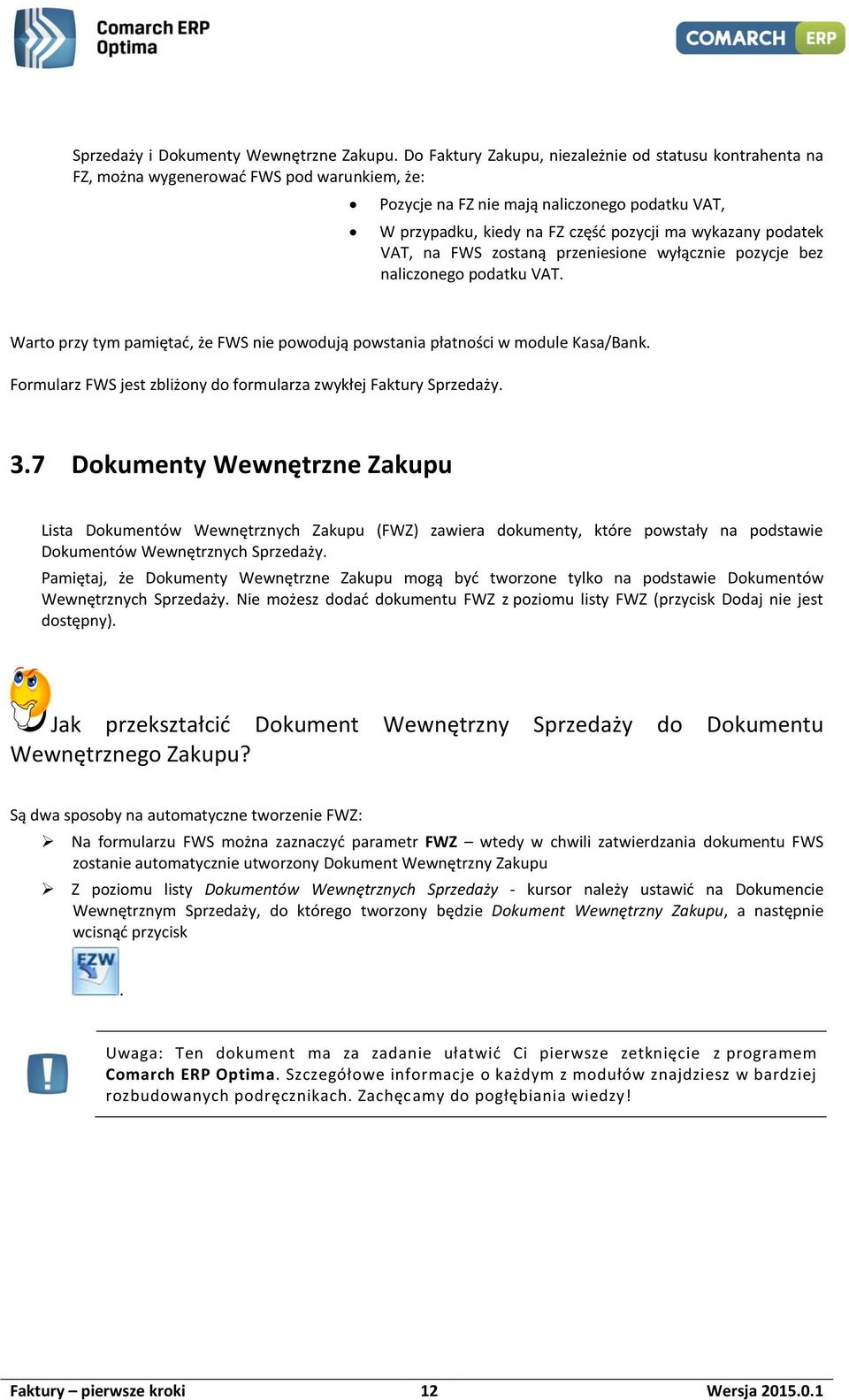 wykazany podatek VAT, na FWS zostaną przeniesione wyłącznie pozycje bez naliczonego podatku VAT. Warto przy tym pamiętać, że FWS nie powodują powstania płatności w module Kasa/Bank.