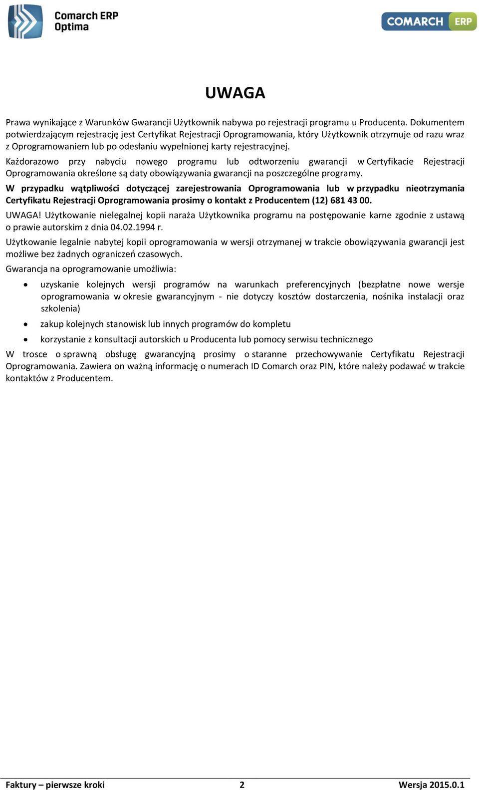 Każdorazowo przy nabyciu nowego programu lub odtworzeniu gwarancji w Certyfikacie Rejestracji Oprogramowania określone są daty obowiązywania gwarancji na poszczególne programy.