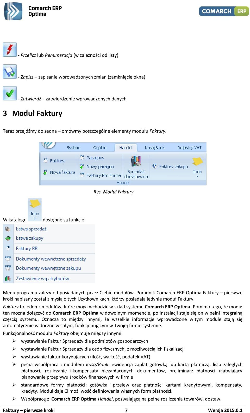 Poradnik Comarch ERP Optima Faktury pierwsze kroki napisany został z myślą o tych Użytkownikach, którzy posiadają jedynie moduł Faktury.