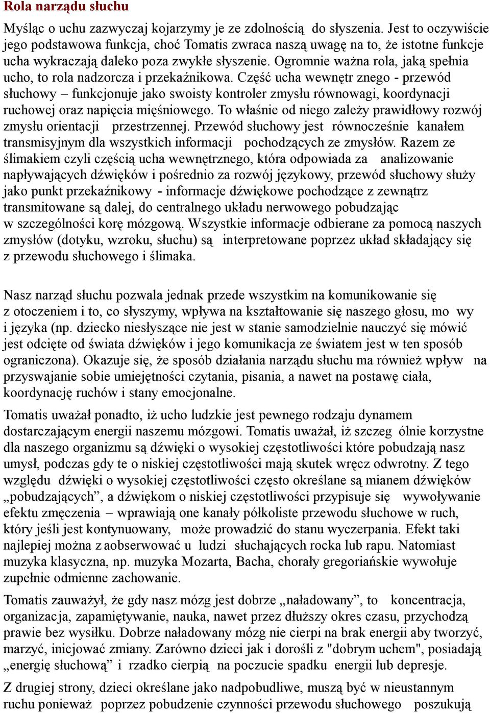 Ogromnie ważna rola, jaką spełnia ucho, to rola nadzorcza i przekaźnikowa.