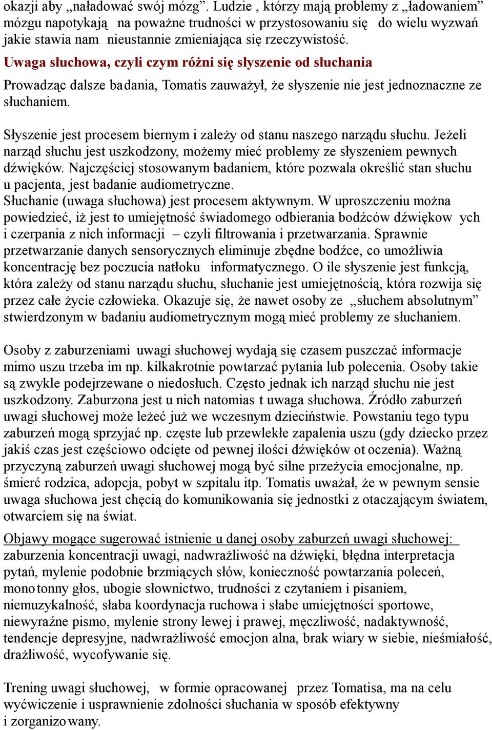 Uwaga słuchowa, czyli czym różni się słyszenie od słuchania Prowadząc dalsze badania, Tomatis zauważył, że słyszenie nie jest jednoznaczne ze słuchaniem.