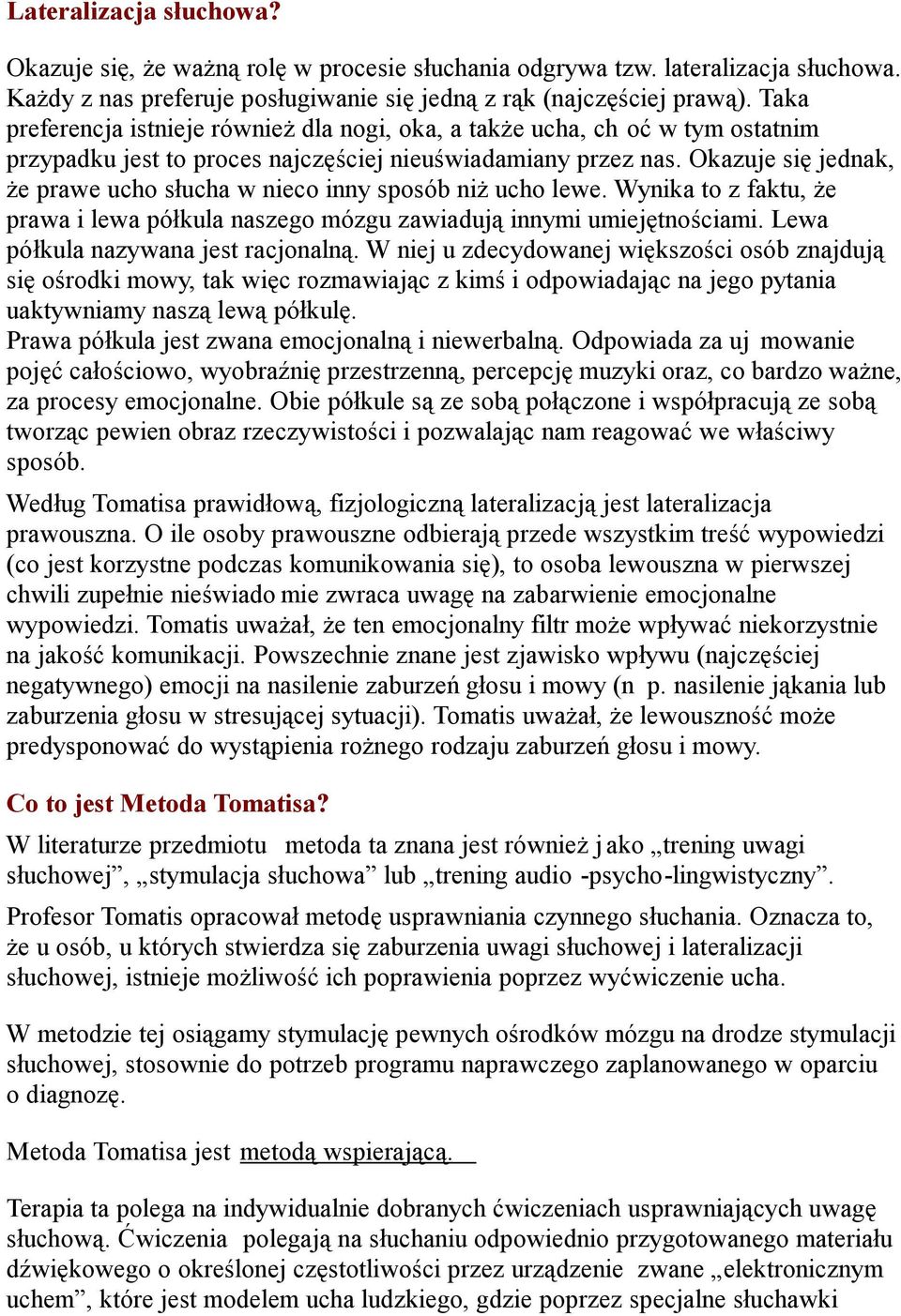Okazuje się jednak, że prawe ucho słucha w nieco inny sposób niż ucho lewe. Wynika to z faktu, że prawa i lewa półkula naszego mózgu zawiadują innymi umiejętnościami.