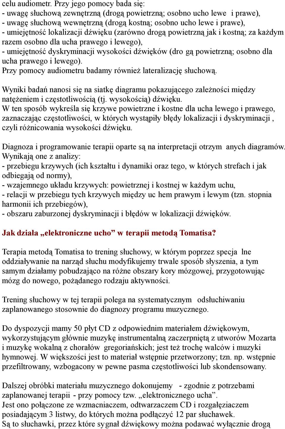 dźwięku (zarówno drogą powietrzną jak i kostną; za każdym razem osobno dla ucha prawego i lewego), - umiejętność dyskryminacji wysokości dźwięków (dro gą powietrzną; osobno dla ucha prawego i lewego).
