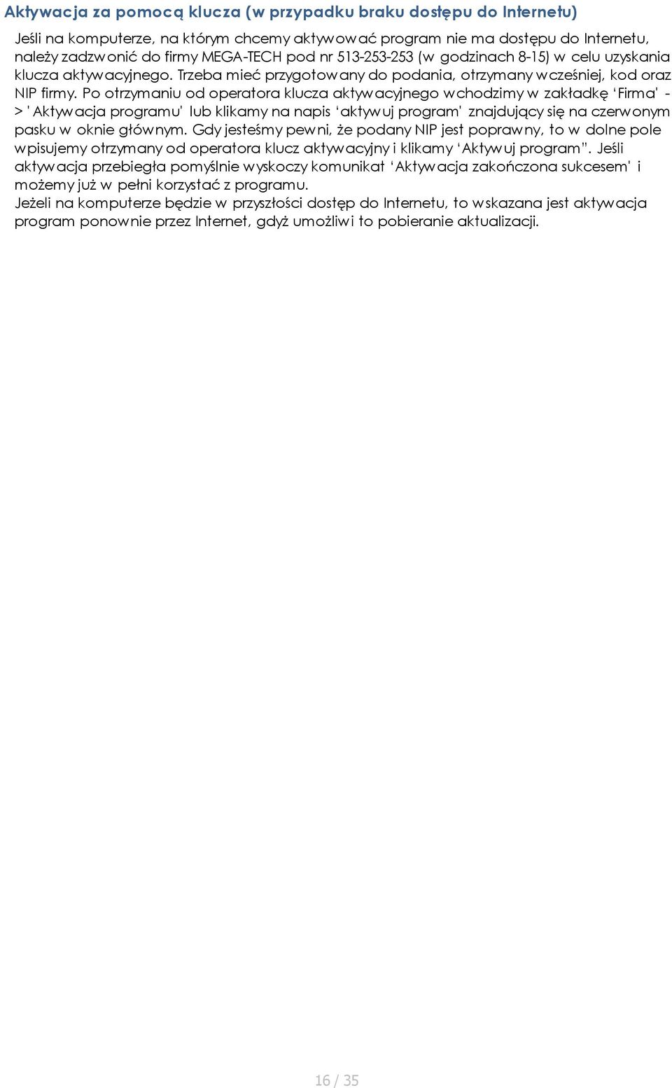 Po otrzymaniu od operatora klucza aktywacyjnego wchodzimy w zakładkę Firma' > ' Aktywacja programu' lub klikamy na napis aktywuj program' znajdujący się na czerwonym pasku w oknie głównym.