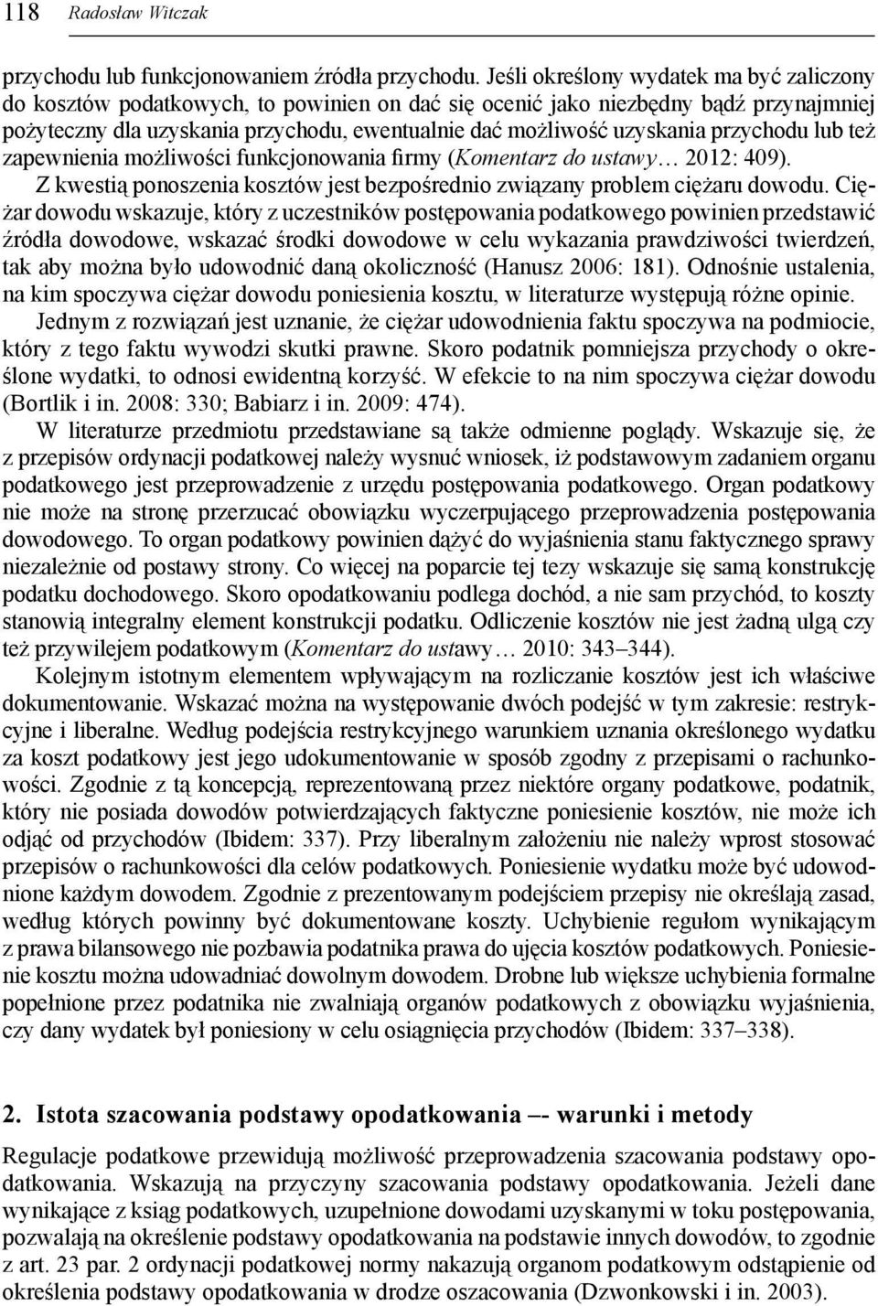 przychodu lub też zapewnienia możliwości funkcjonowania firmy (Komentarz do ustawy 2012: 409). Z kwestią ponoszenia kosztów jest bezpośrednio związany problem ciężaru dowodu.