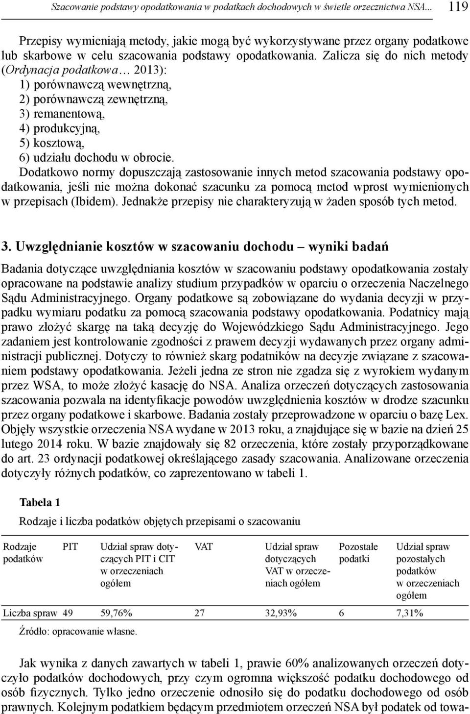 Zalicza się do nich metody (Ordynacja podatkowa 2013): 1) porównawczą wewnętrzną, 2) porównawczą zewnętrzną, 3) remanentową, 4) produkcyjną, 5) kosztową, 6) udziału dochodu w obrocie.