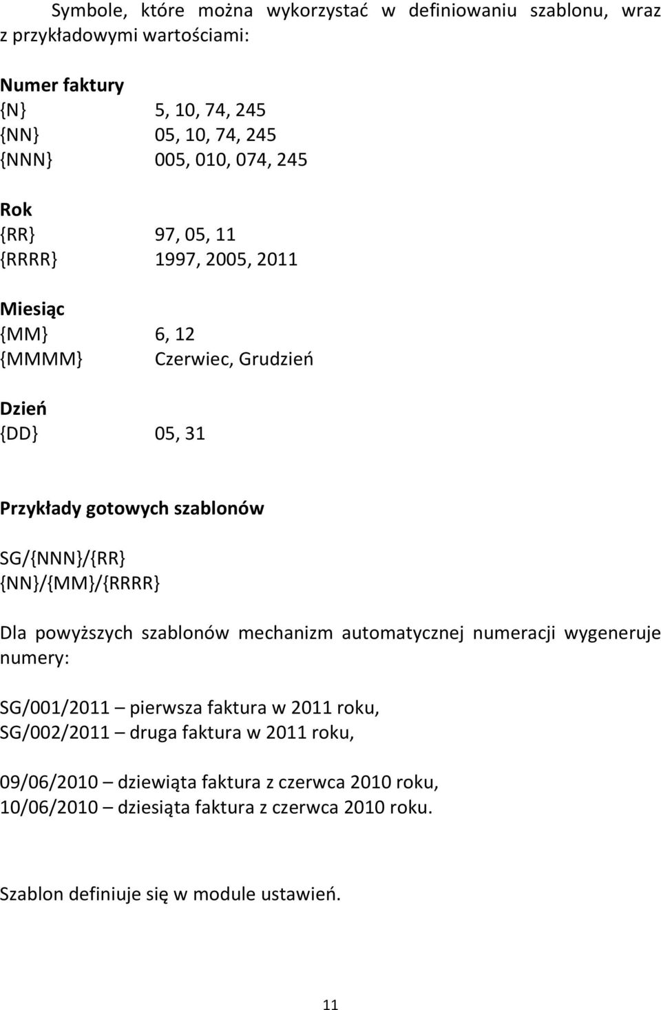 SG/{NNN}/{RR} {NN}/{MM}/{RRRR} Dla powyższych szablonów mechanizm automatycznej numeracji wygeneruje numery: SG/001/2011 pierwsza faktura w 2011 roku,