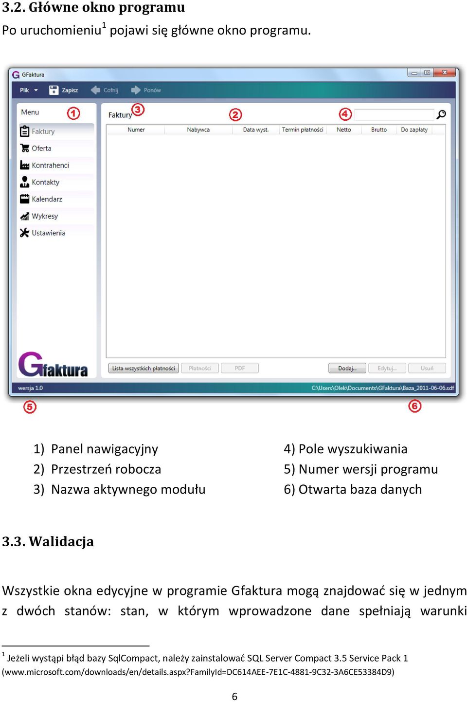 3. Walidacja Wszystkie okna edycyjne w programie Gfaktura mogą znajdowad się w jednym z dwóch stanów: stan, w którym wprowadzone dane