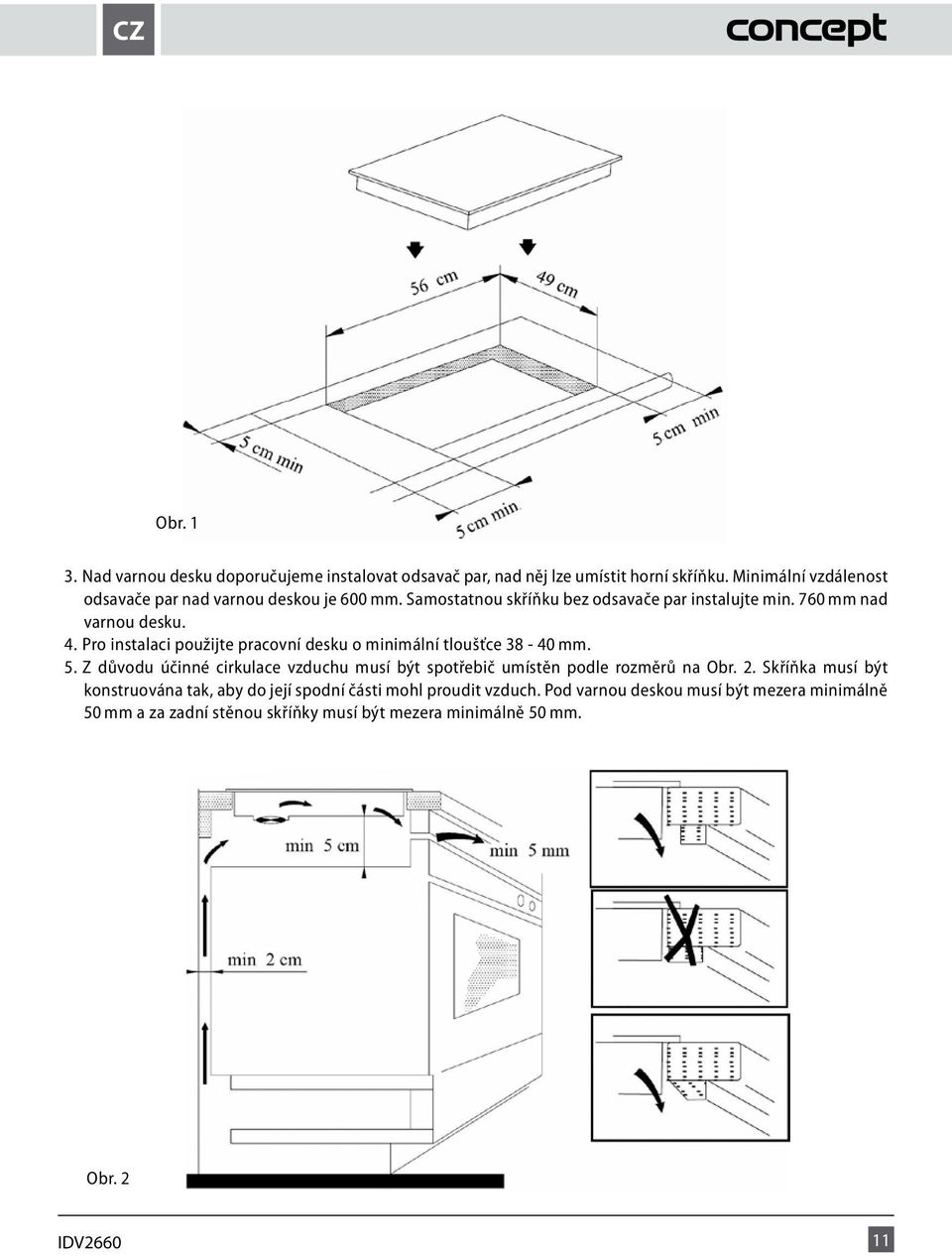 Pro instalaci použijte pracovní desku o minimální tloušťce 38-40 mm. 5.