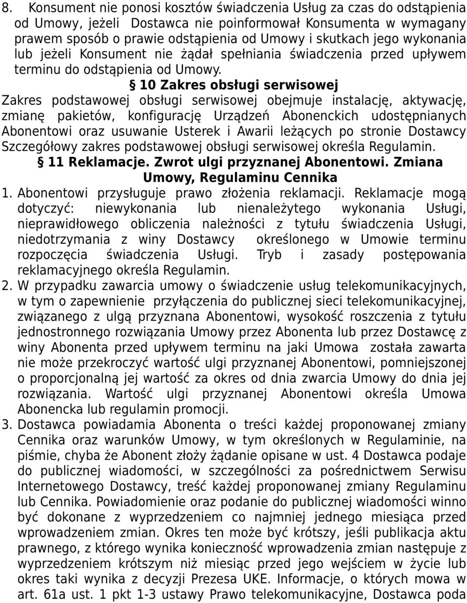 10 Zakres obsługi serwisowej Zakres podstawowej obsługi serwisowej obejmuje instalację, aktywację, zmianę pakietów, konfigurację Urządzeń Abonenckich udostępnianych Abonentowi oraz usuwanie Usterek i