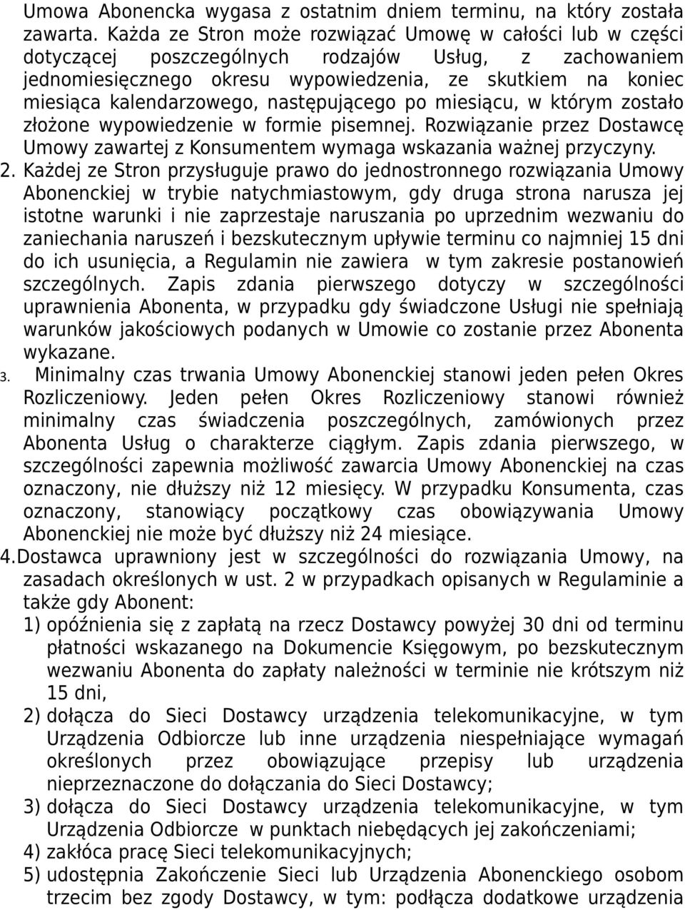 kalendarzowego, następującego po miesiącu, w którym zostało złożone wypowiedzenie w formie pisemnej. Rozwiązanie przez Dostawcę Umowy zawartej z Konsumentem wymaga wskazania ważnej przyczyny. 2.
