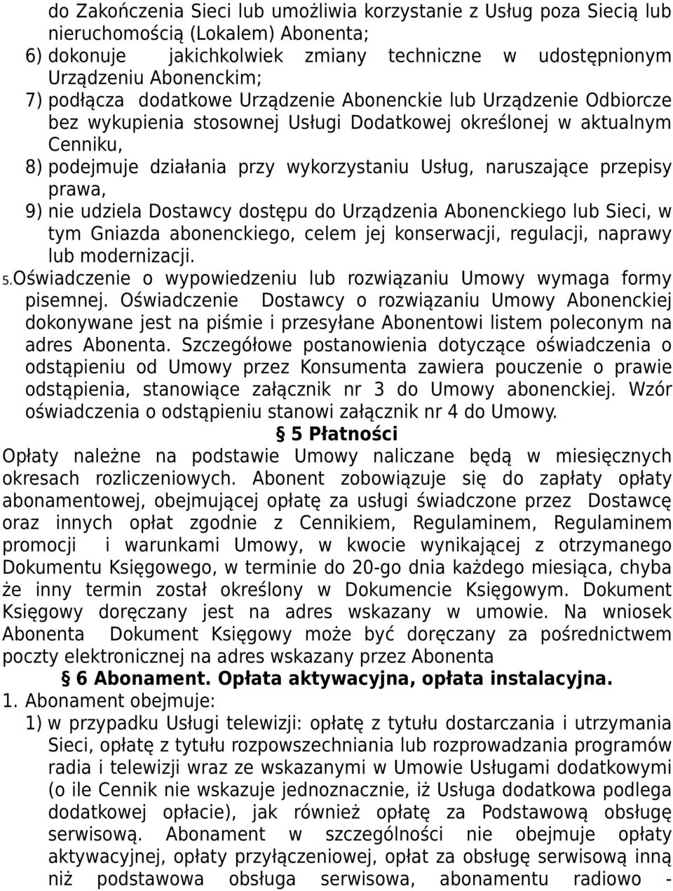 naruszające przepisy prawa, 9) nie udziela Dostawcy dostępu do Urządzenia Abonenckiego lub Sieci, w tym Gniazda abonenckiego, celem jej konserwacji, regulacji, naprawy lub modernizacji. 5.