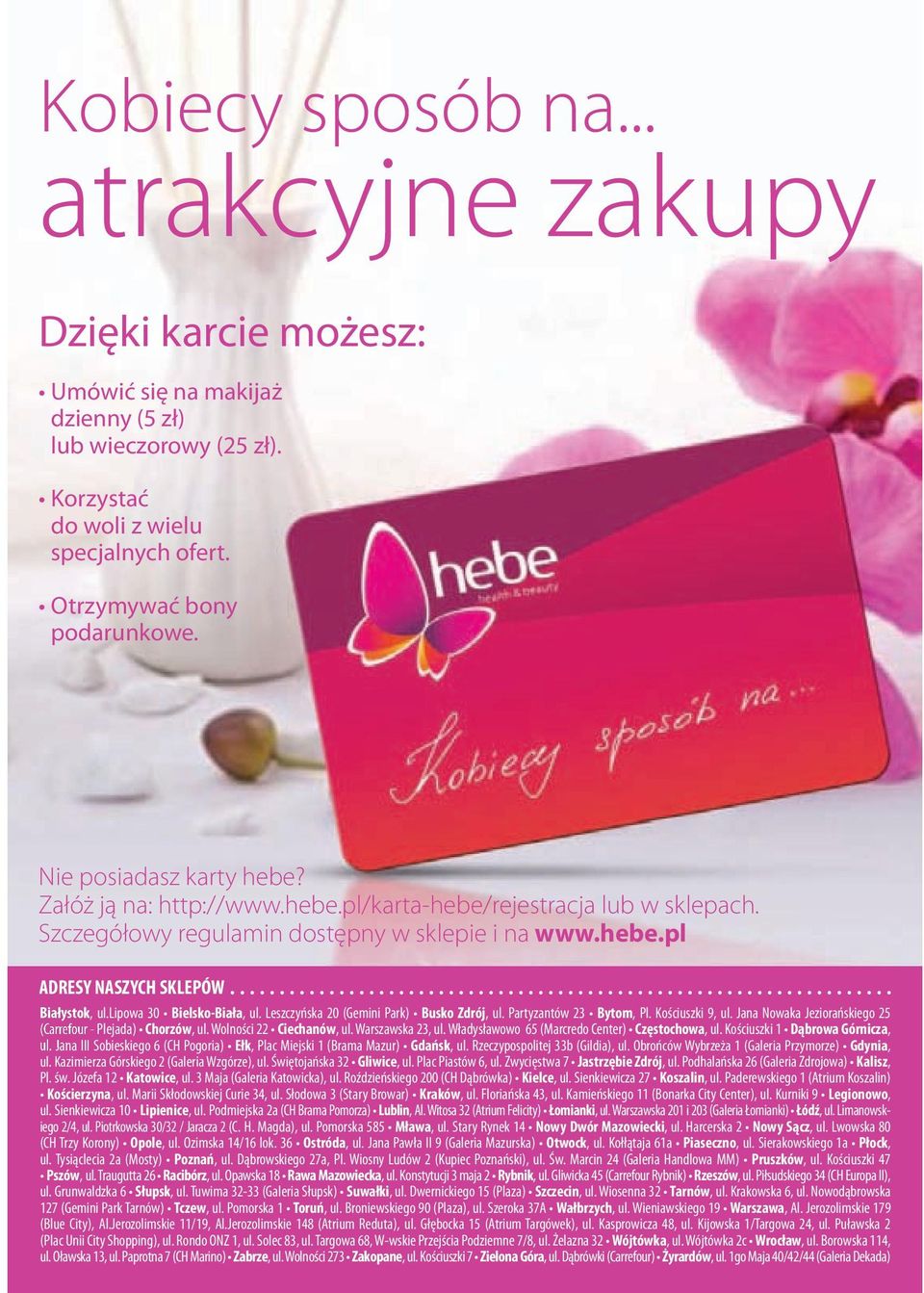lipowa 30 Bielsko-Biała, ul. Leszczyńska 20 (Gemini Park) Busko Zdrój, ul. Partyzantów 23 Bytom, Pl. Kościuszki 9, ul. Jana Nowaka Jeziorańskiego 25 (Carrefour - Plejada) Chorzów, ul.
