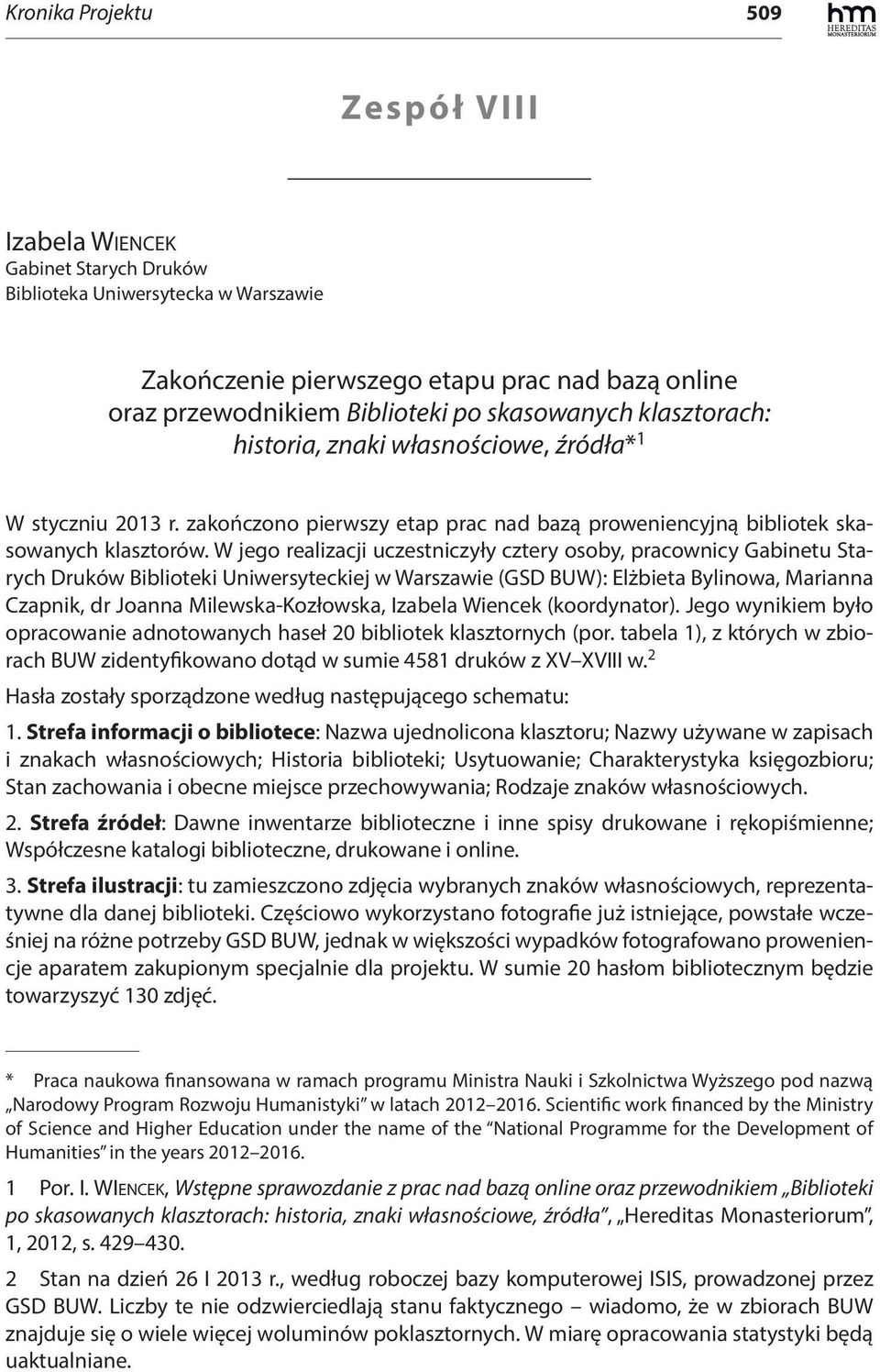 W jego realizacji uczestniczyły cztery osoby, pracownicy Gabinetu Starych Druków Biblioteki Uniwersyteckiej w Warszawie (GSD BUW): Elżbieta Bylinowa, Marianna Czapnik, dr Joanna Milewska-Kozłowska,
