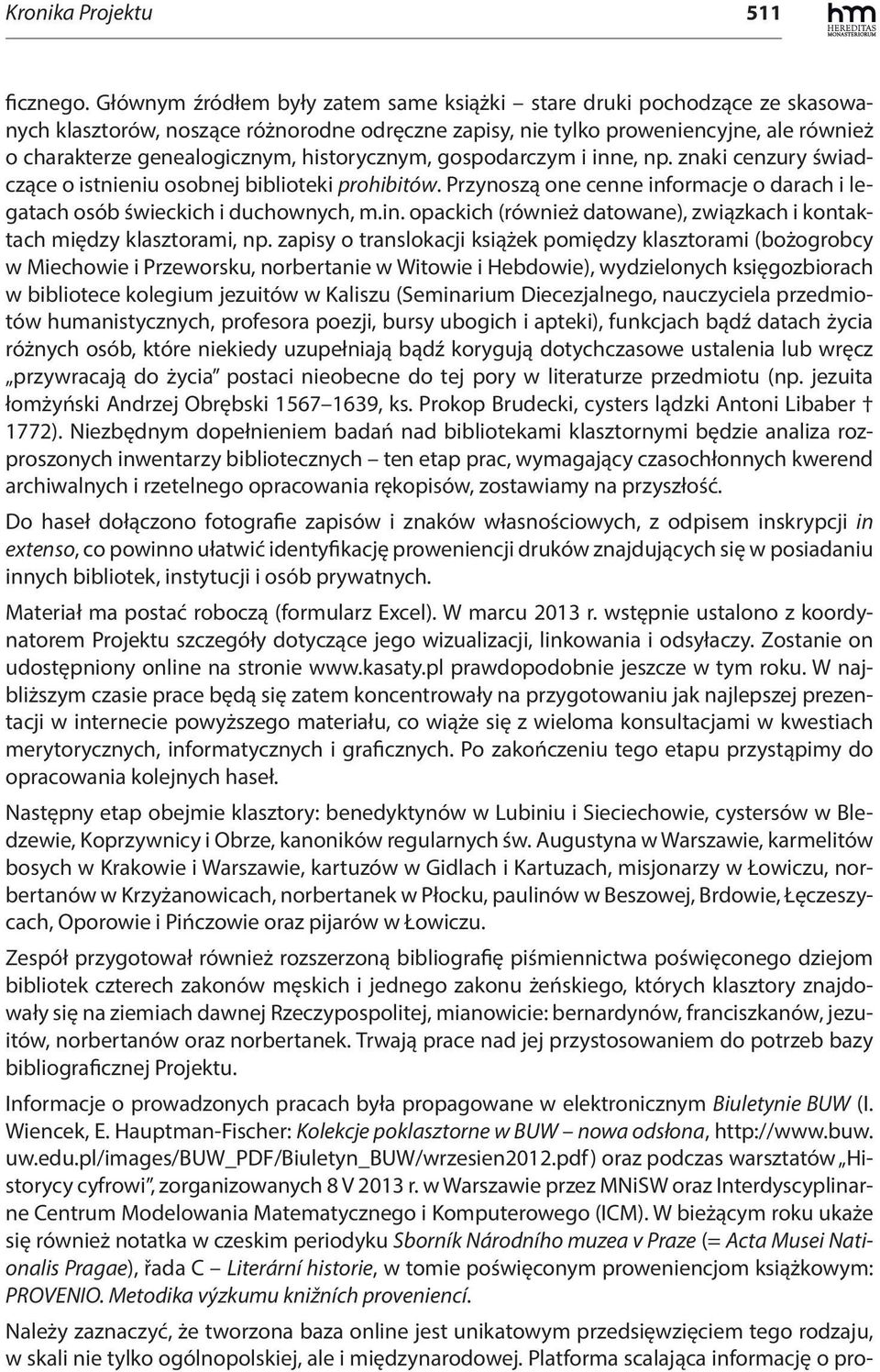 historycznym, gospodarczym i inne, np. znaki cenzury świadczące o istnieniu osobnej biblioteki prohibitów. Przynoszą one cenne informacje o darach i legatach osób świeckich i duchownych, m.in. opackich (również datowane), związkach i kontaktach między klasztorami, np.