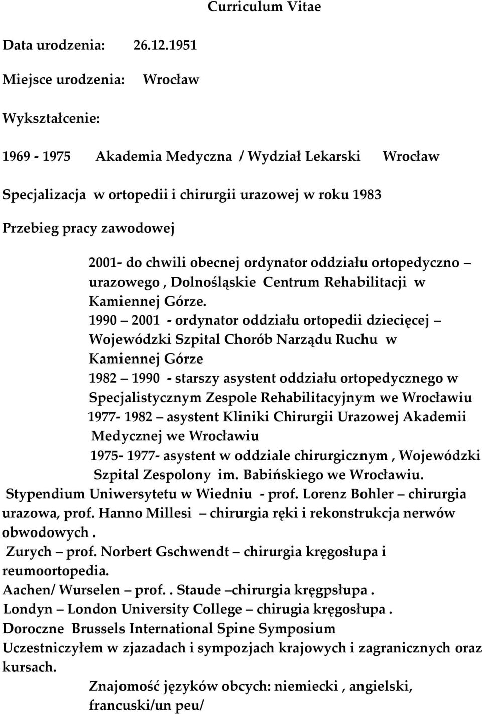 chwili obecnej ordynator oddziału ortopedyczno urazowego, Dolnośląskie Centrum Rehabilitacji w Kamiennej Górze.
