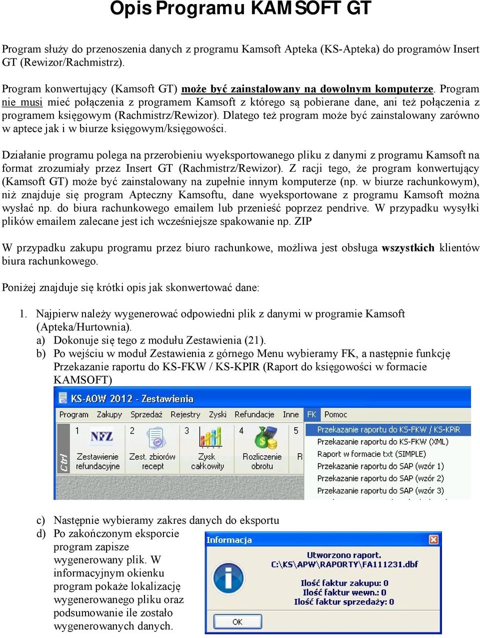 Program nie musi mieć połączenia z programem Kamsoft z którego są pobierane dane, ani też połączenia z programem księgowym (Rachmistrz/Rewizor).