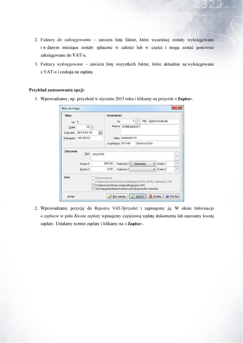 Przykład zastosowania opcji: 1. Wprowadzamy, np. przychód w styczniu 2013 roku i klikamy na przycisk <Zapisz>. 2. Wprowadzamy pozycję do Rejestru VAT-Sprzedaż i zapisujemy ją.