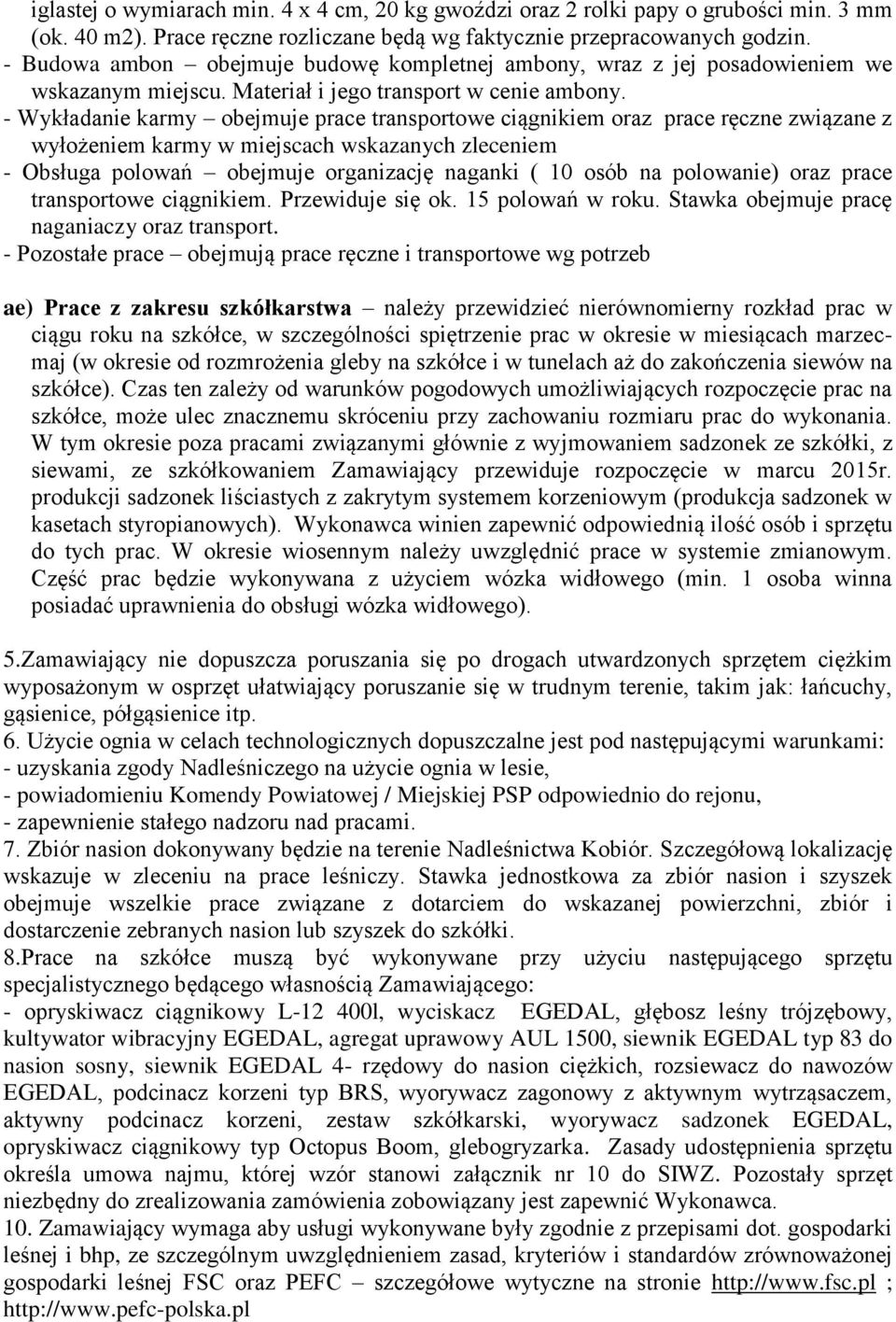 - Wykładanie karmy obejmuje prace transportowe ciągnikiem oraz prace ręczne związane z wyłożeniem karmy w miejscach wskazanych zleceniem - Obsługa polowań obejmuje organizację naganki ( 10 osób na