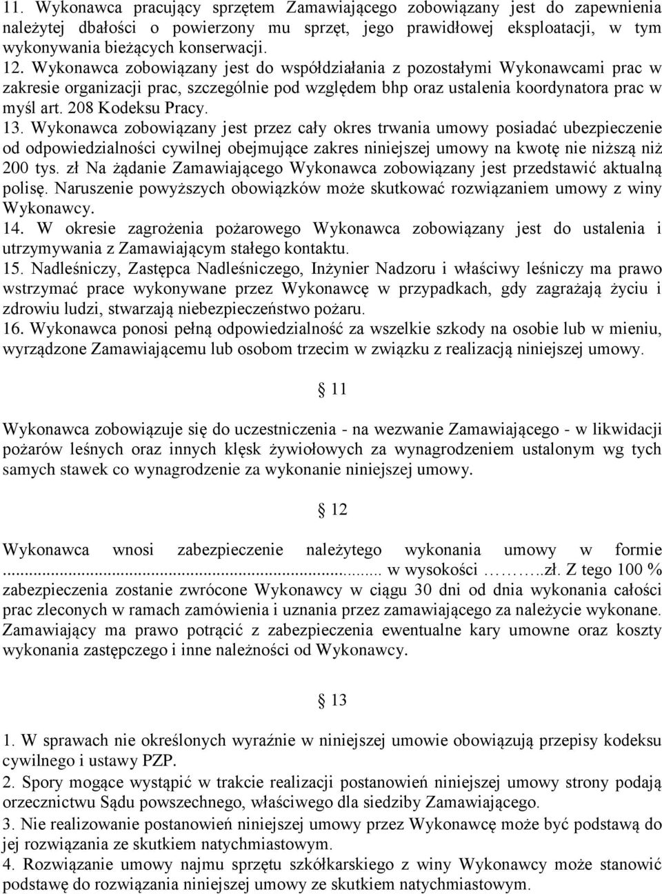13. Wykonawca zobowiązany jest przez cały okres trwania umowy posiadać ubezpieczenie od odpowiedzialności cywilnej obejmujące zakres niniejszej umowy na kwotę nie niższą niż 200 tys.