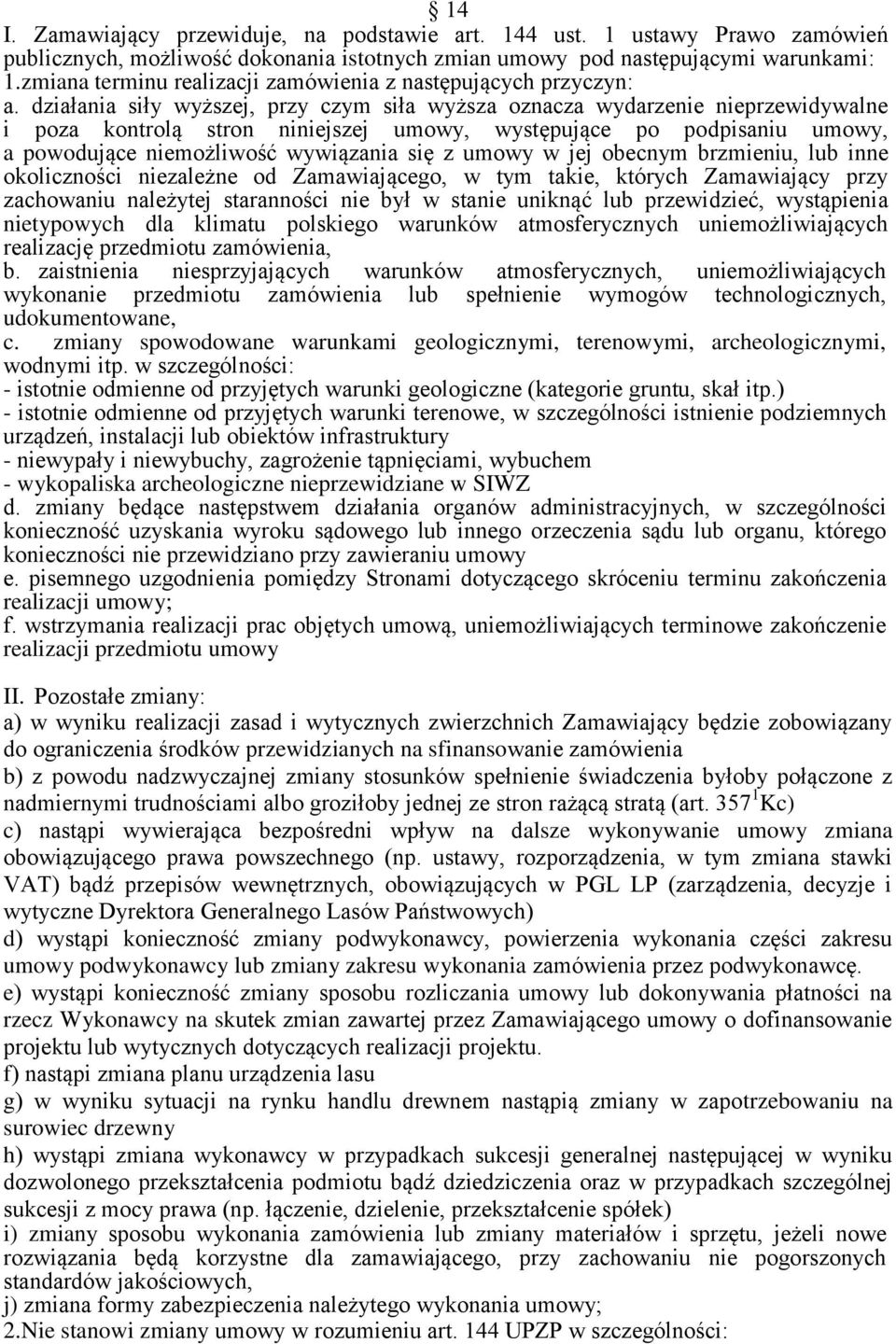 działania siły wyższej, przy czym siła wyższa oznacza wydarzenie nieprzewidywalne i poza kontrolą stron niniejszej umowy, występujące po podpisaniu umowy, a powodujące niemożliwość wywiązania się z