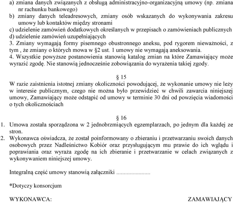 przepisach o zamówieniach publicznych d) udzielenie zamówień uzupełniających 3. Zmiany wymagają formy pisemnego obustronnego aneksu, pod rygorem nieważności, z tym, że zmiany o których mowa w 2 ust.