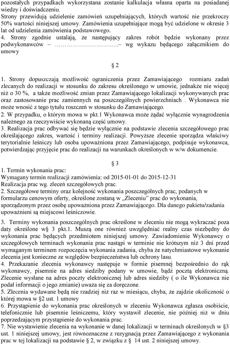 Zamówienia uzupełniające mogą być udzielone w okresie 3 lat od udzielenia zamówienia podstawowego. 4. Strony zgodnie ustalają, że następujący zakres robót będzie wykonany przez podwykonawców.